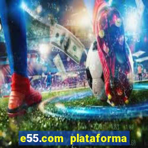 e55.com plataforma de jogos